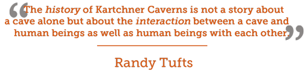 Randy Tufts Quote: The history of Kartchner Caverns is not a story about a cave alone but about the interaction between a cave and human beings as well as human beings with each other. 