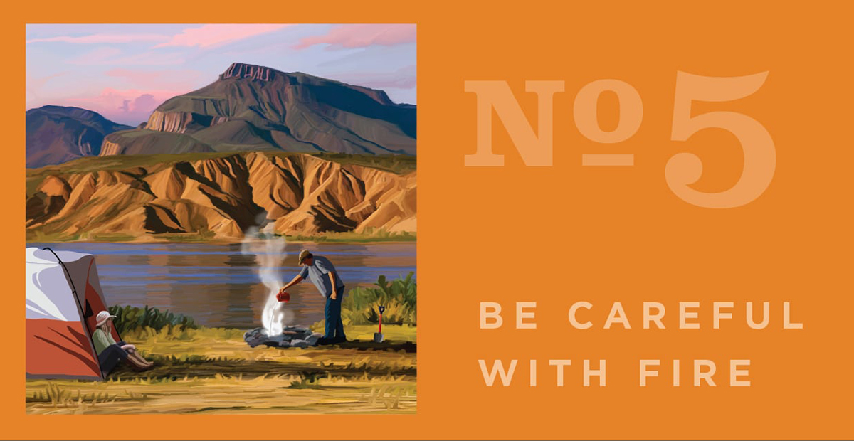 Be careful with fire. Recreate Responsibly and Leave No Trace LNT
